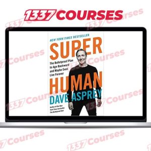 Dave Asprey – Super Human – The Bulletproof Plan to Age Backward and Maybe Even Live Forever