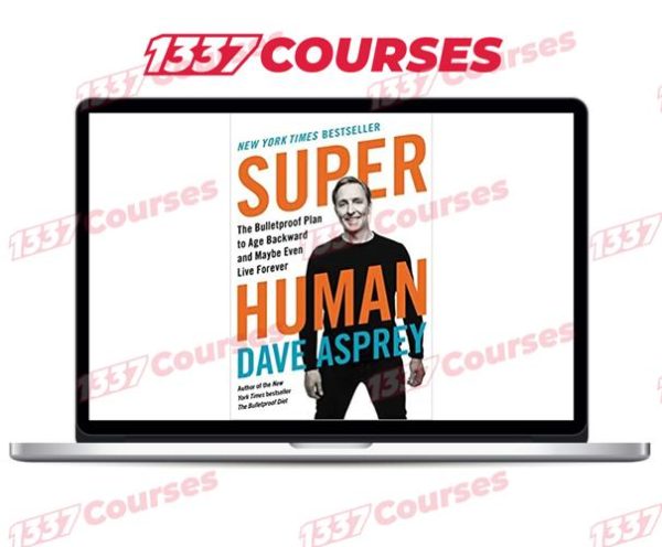 Dave Asprey – Super Human – The Bulletproof Plan to Age Backward and Maybe Even Live Forever